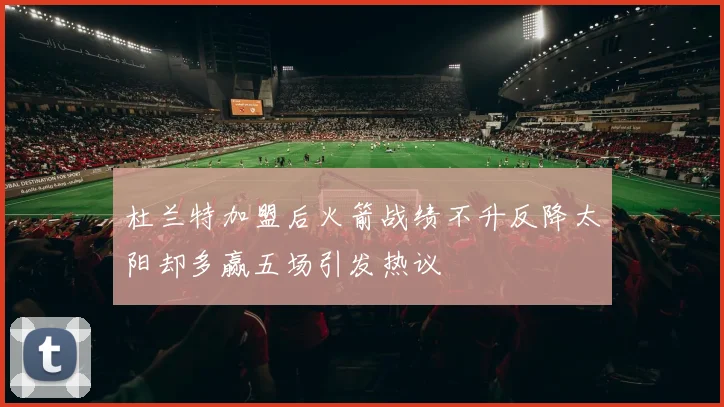 杜兰特加盟后火箭战绩不升反降太阳却多赢五场引发热议